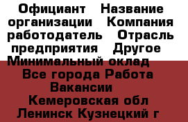 Официант › Название организации ­ Компания-работодатель › Отрасль предприятия ­ Другое › Минимальный оклад ­ 1 - Все города Работа » Вакансии   . Кемеровская обл.,Ленинск-Кузнецкий г.